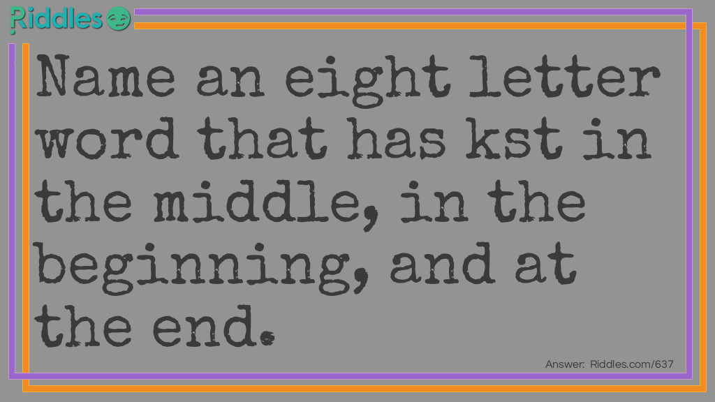 Name an eight-letter word that has kst in the middle, in the beginning, and at the end. What is it?