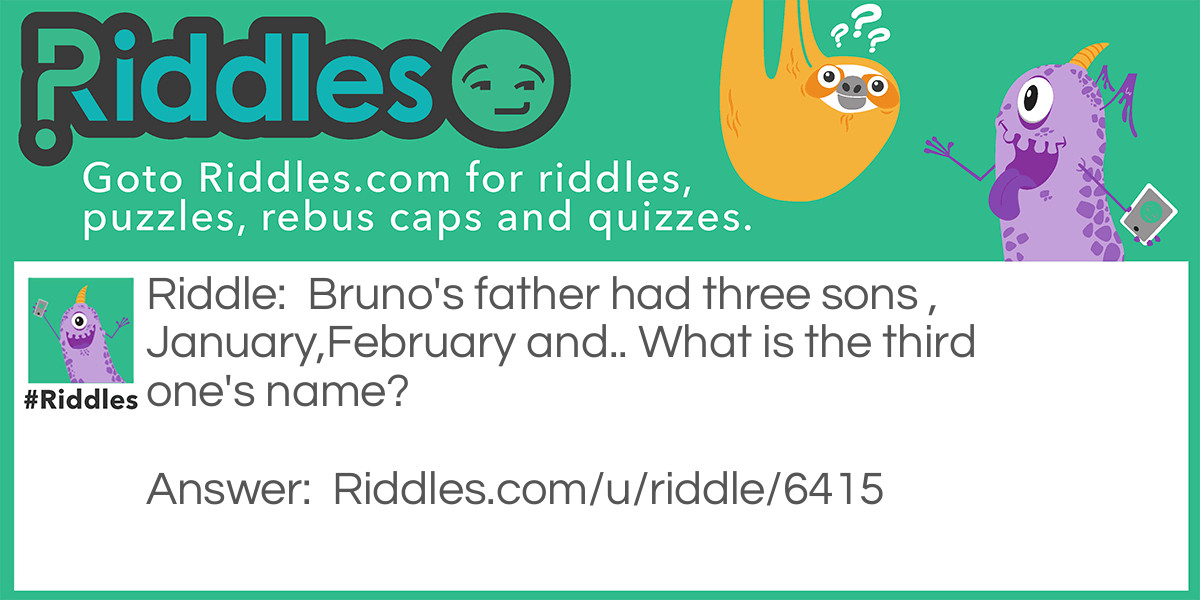 Bruno's father had three sons , January,February and.. What is the third one's name?