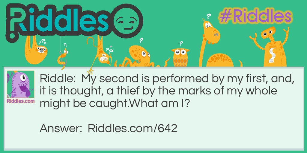 My second is performed by my first, and, it is thought, a thief by the marks of my whole might be caught.
What am I?