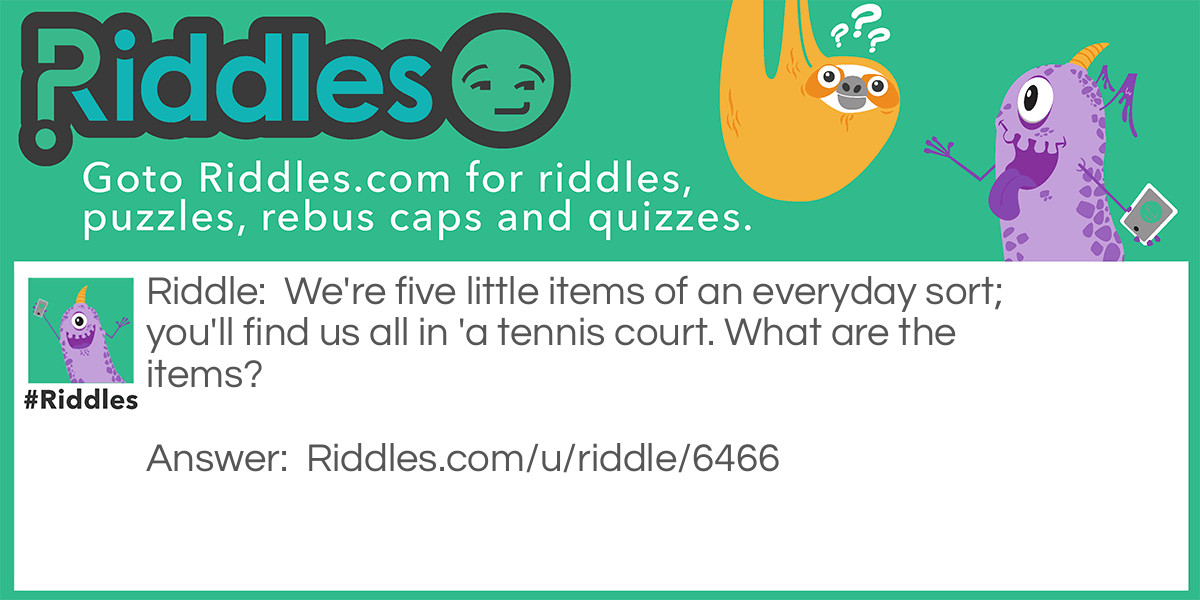 We're five little items of an everyday sort; you'll find us all in 'a tennis court Riddle Meme.