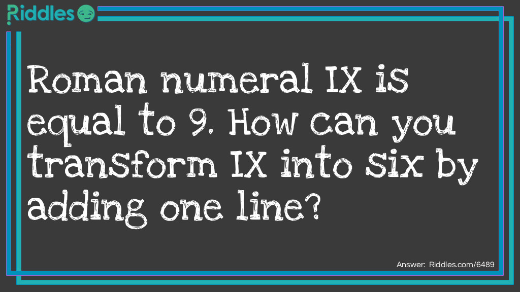 Roman numeral IX is equal to 9. How can you transform IX into six by adding one line?