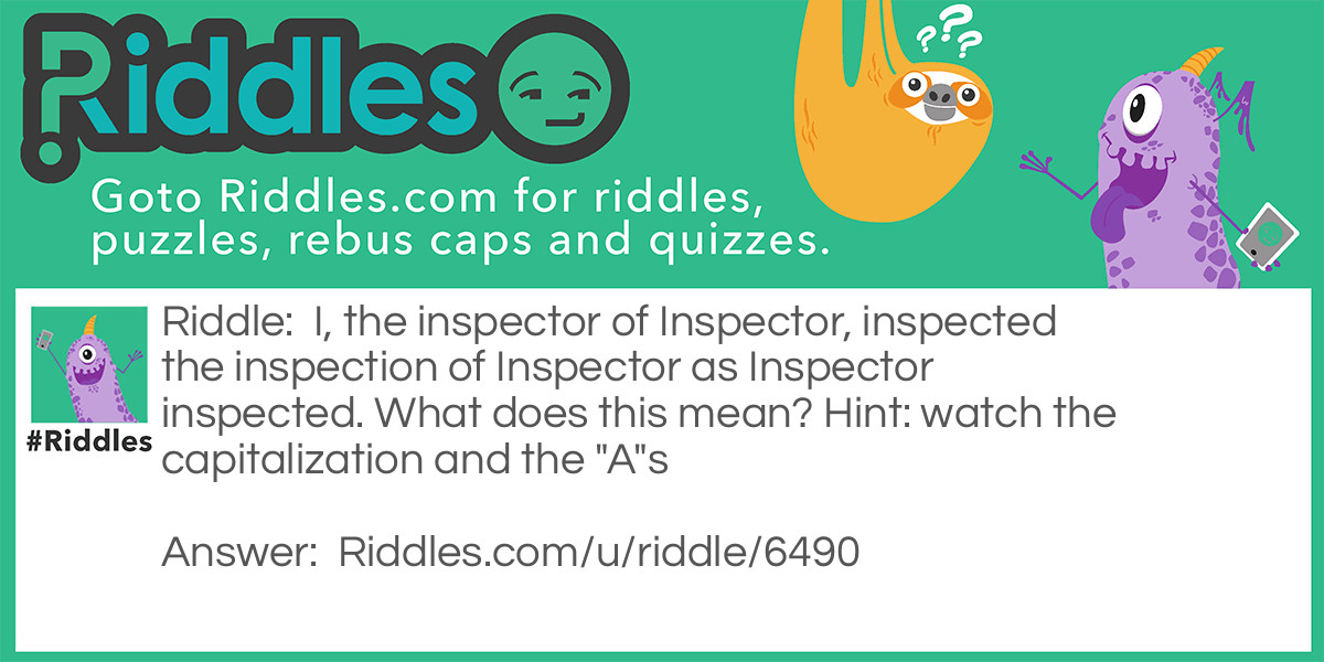 I, the inspector of Inspector, inspected the inspection of Inspector as Inspector inspected. What does this mean? Hint: watch the capitalization and the "A"s