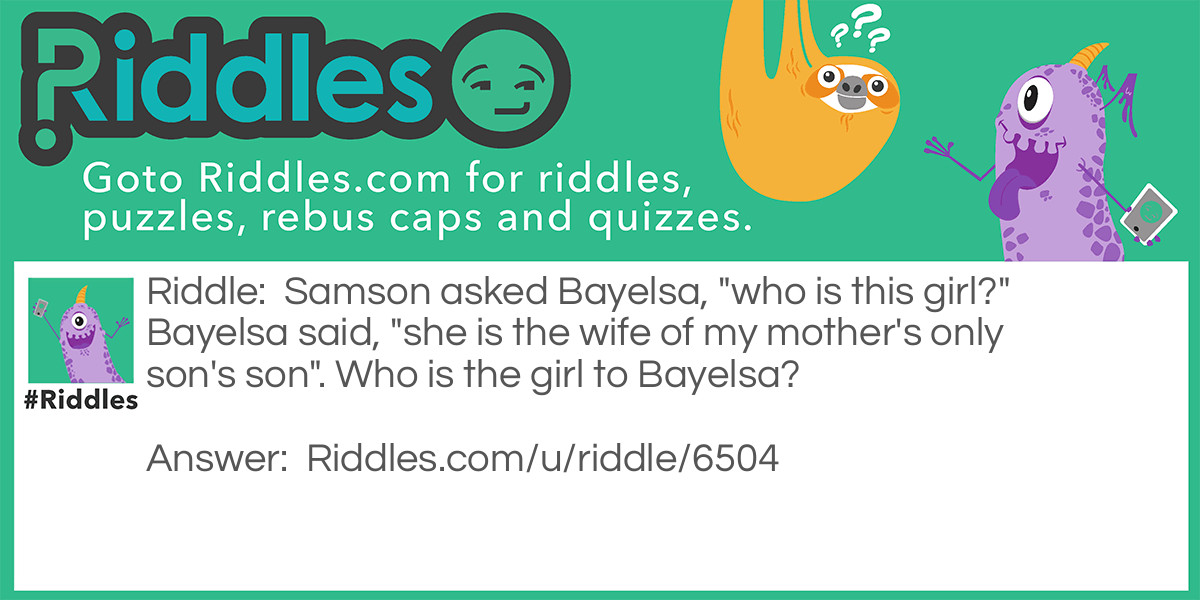 Samson asked Bayelsa, "who is this girl?" Bayelsa said, "she is the wife of my mother's only son's son". Who is the girl to Bayelsa?