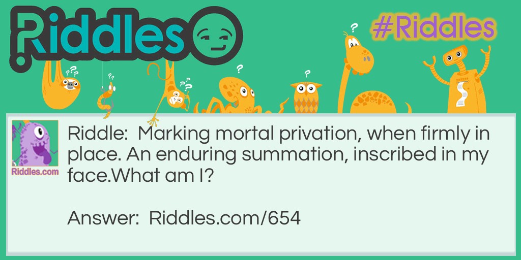 Marking mortal privation, when firmly in place. An enduring summation, inscribed in my face.
What am I? Riddle Meme.