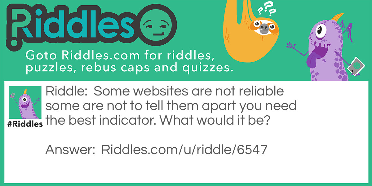 Some websites are not reliable some are not to tell them apart you need the best indicator. What would it be?