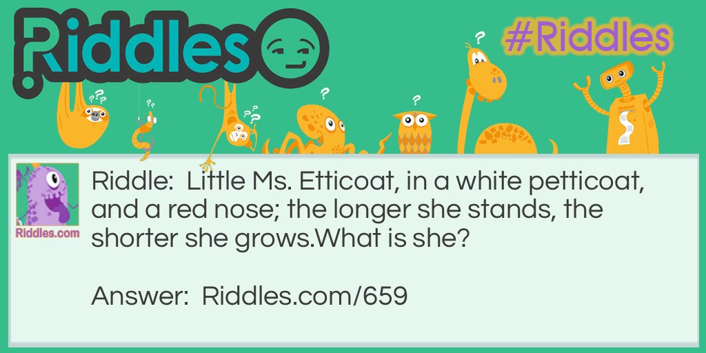 Little Ms. Etticoat, in a white petticoat, and a red nose; the longer she stands, the shorter she grows.
What is she?