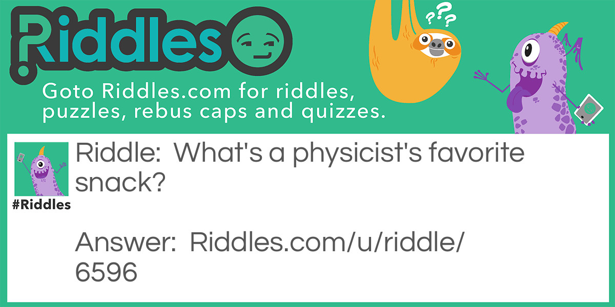 What's a physicist's favorite snack?
