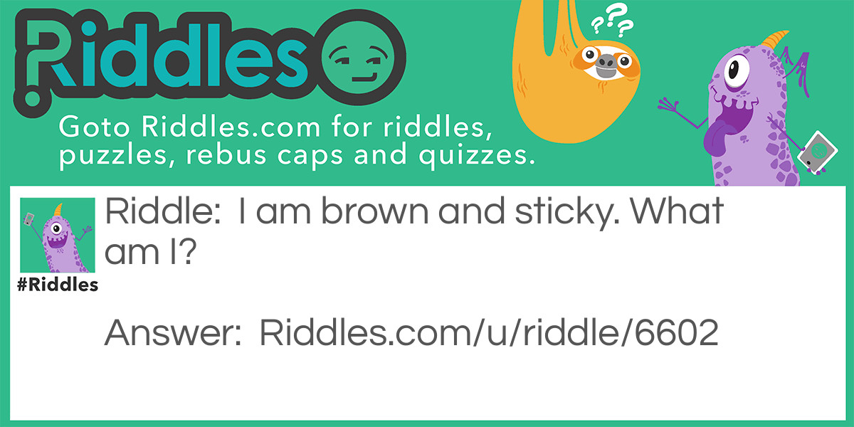 I am brown and sticky. What am I?