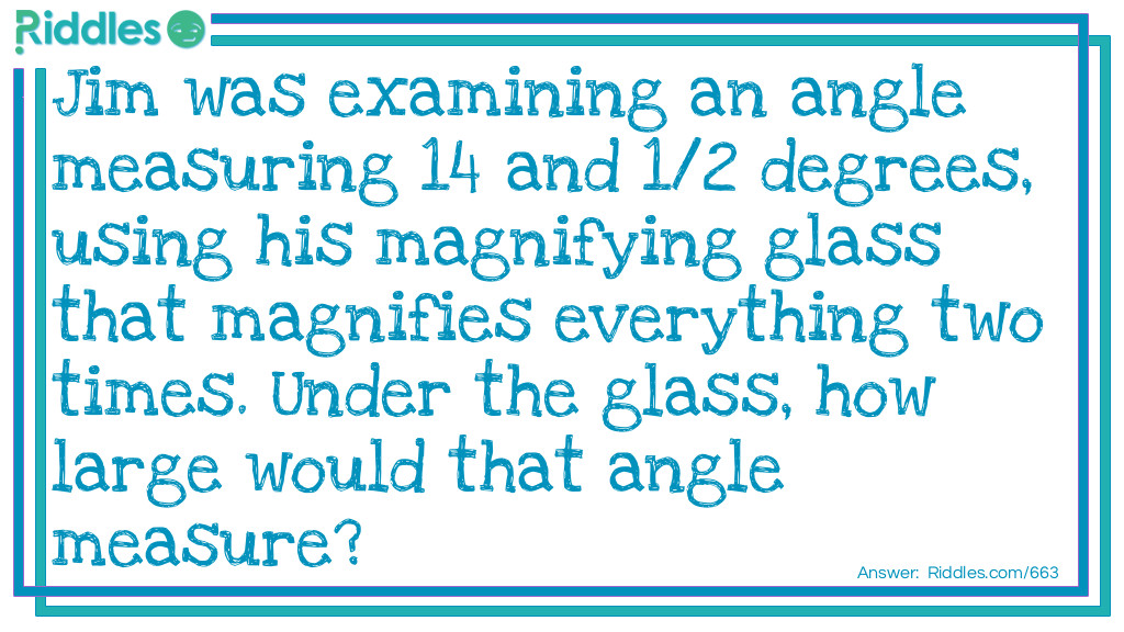 Jim was examining an angle measuring 14 and 1/2 degrees, using his magnifying glass that magnifies everything two times. Under the glass, how large would that angle measure?