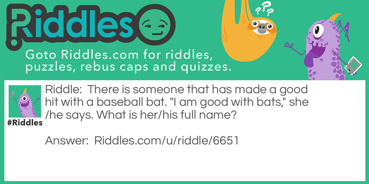 There is someone that has made a good hit with a baseball bat. "I am good with bats," she/he says. What is her/his full name?