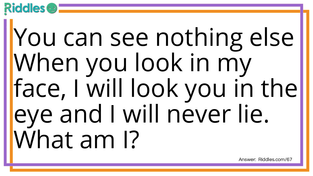 Click to see riddle You can see nothing else When you look in my face... answer.