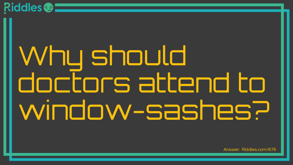 Why should doctors attend to window-sashes?