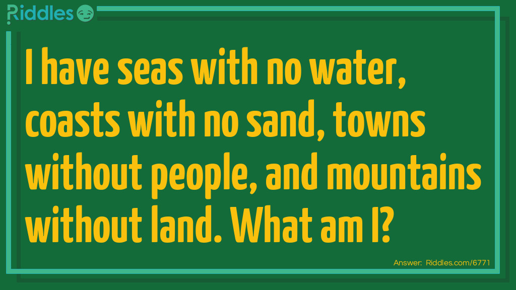 I have seas with no water, coasts with no sand, towns without people, and mountains without land. What am I?