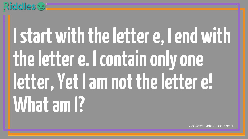 I start with the letter e, I end with the letter e. I contain only one letter, Yet I am not the letter e!
What am I?