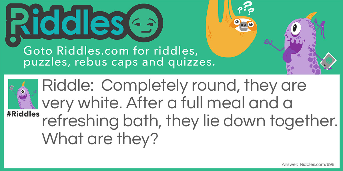 Riddle: Completely round, they are very white. After a full meal and a refreshing bath, they lie down together. What are they? Answer: A stack of white ceramic bowls.