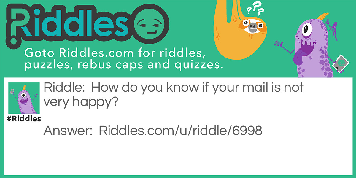 Riddle: How do you know if your mail is not very happy? Answer: It will come with an envy-lope.