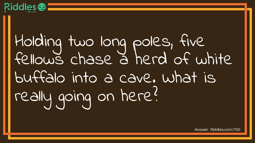 Riddle: Holding two long poles, five fellows chase a herd of white buffalo into a cave. What is really going on here? Answer: They're eating rice with a pair of chopsticks.