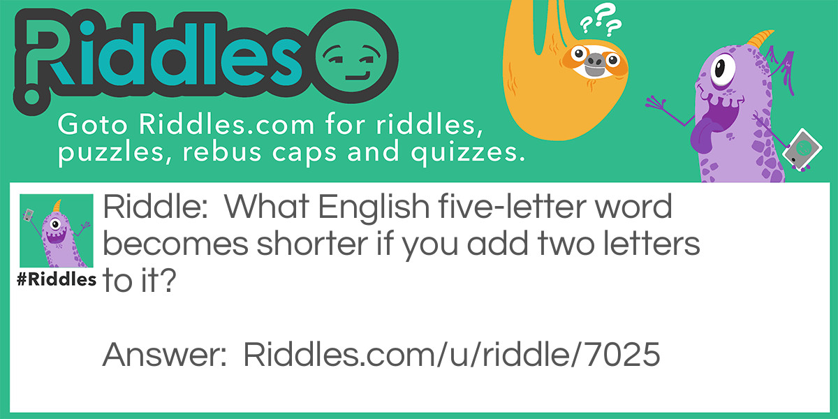 What English five-letter word becomes shorter if you add two letters to it?