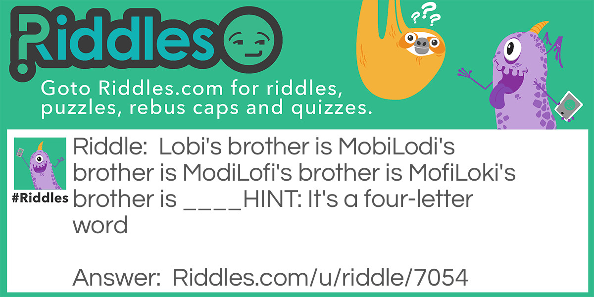 Lobi's brother is MobiLodi's brother is ModiLofi's brother is MofiLoki's brother is ____HINT: It's a four-letter word