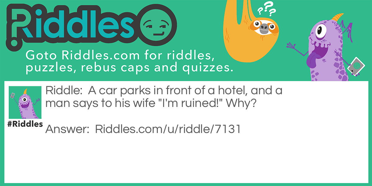 A car parks in front of a hotel, and a man says to his wife "I'm ruined!" Why?