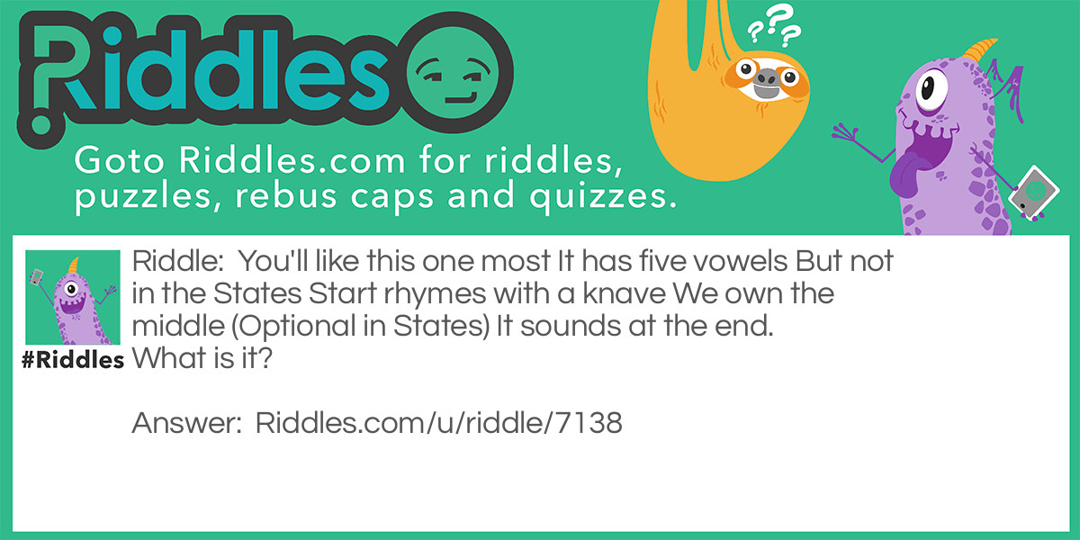 Riddle: You'll like this one most
It has five vowels
But not in the States
Start rhymes with a knave
We own the middle
(Optional in States)
It sounds at the end. 
What is it? Answer: Favourite (favorite)