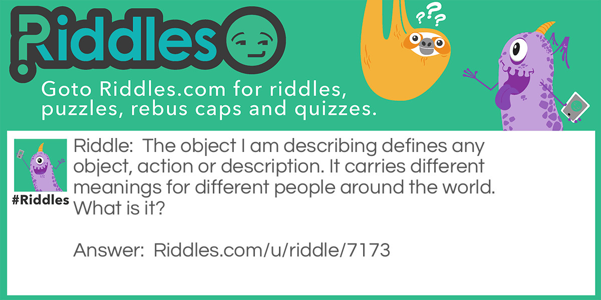 The object I am describing defines any object, action or description. It carries different meanings for different people around the world. What is it?