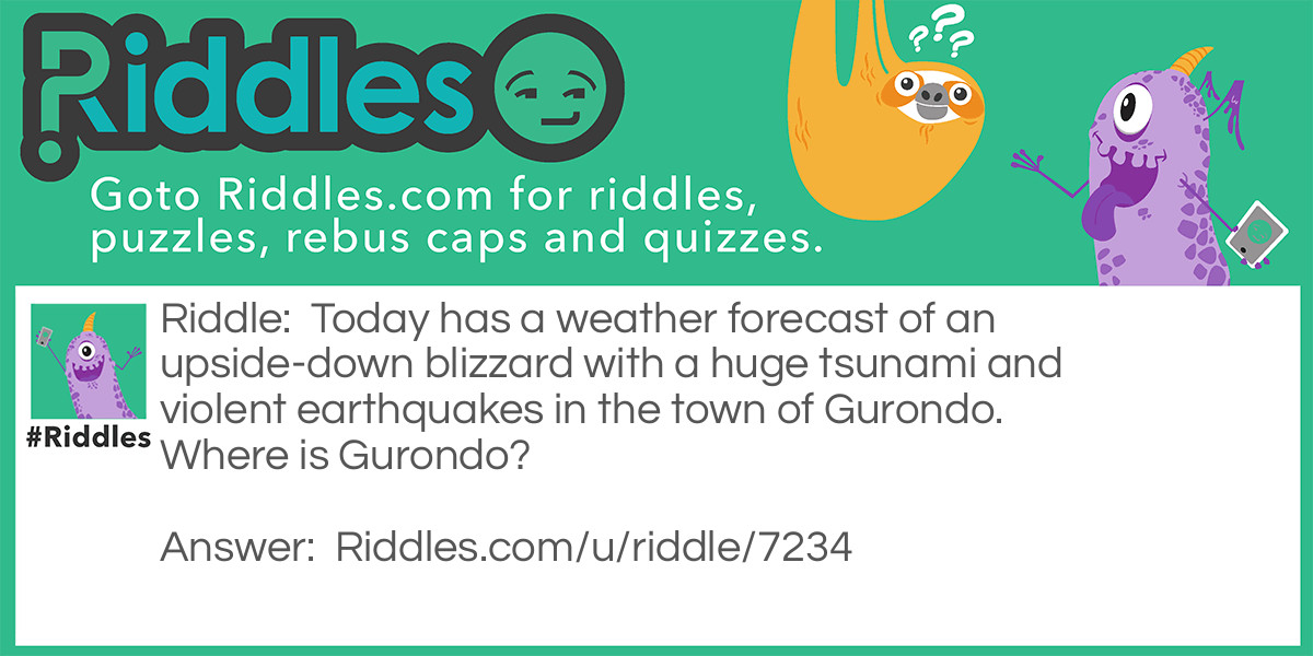 Today has a weather forecast of an upside-down blizzard with a huge tsunami and violent earthquakes in the town of Gurondo. Where is Gurondo?