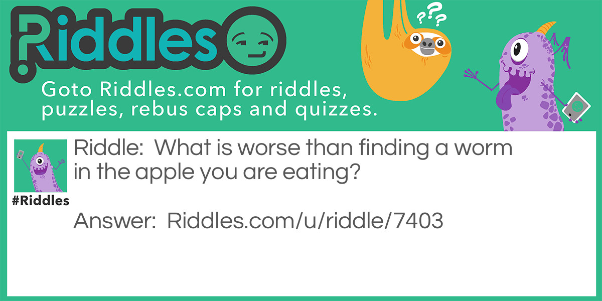 What is worse than finding a worm in the apple Riddle Meme.