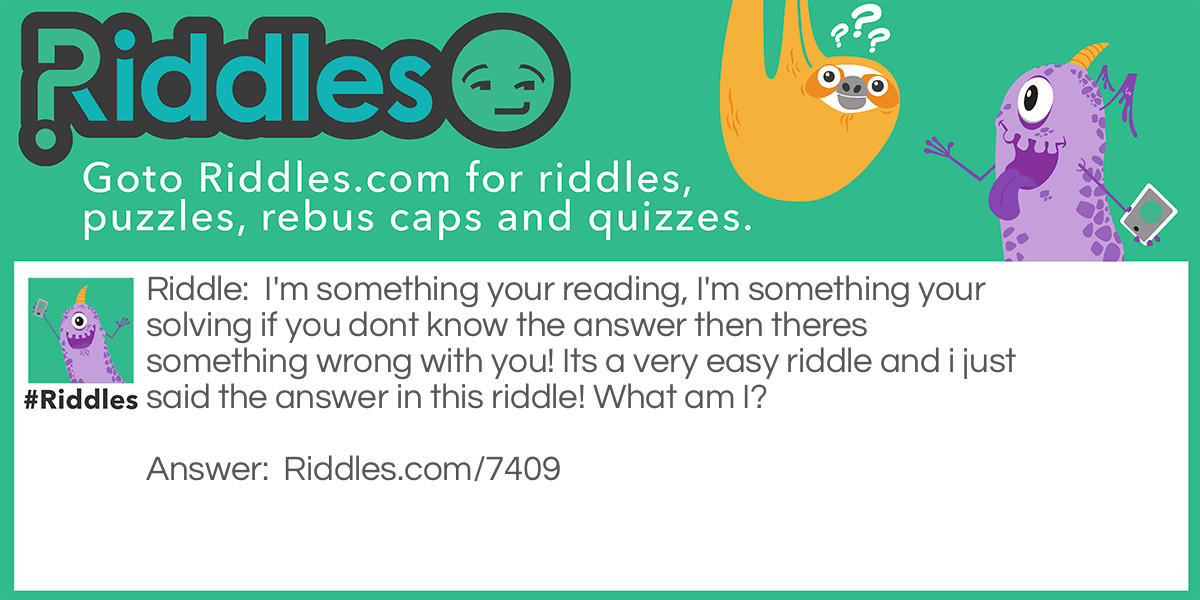 I'm something you're reading, I'm something you're solving if you don't know the answer then there's something wrong with you! It's a very <a href="/easy-riddles">easy riddle</a> and I just said the answer in this riddle! What am I?