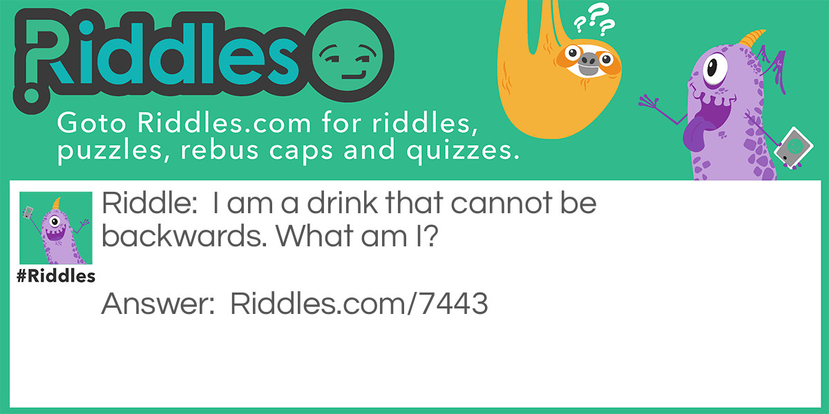I am a drink that cannot be backwards. What am I?