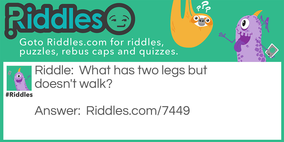 What has two legs but doesn't walk?