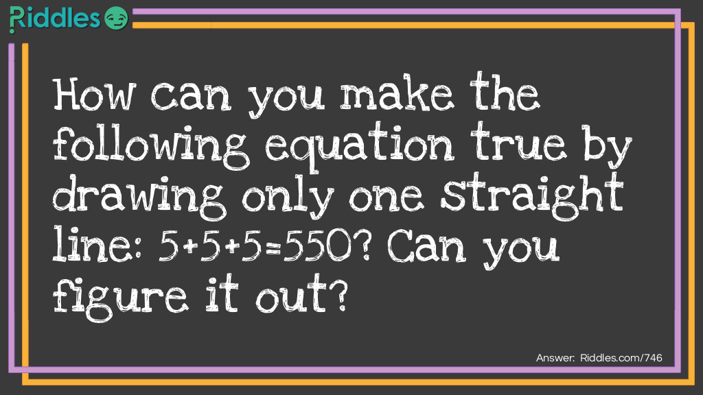 How can you make the following equation true by drawing only one straight line: 5+5+5=550? Can you figure it out? Riddle Meme.