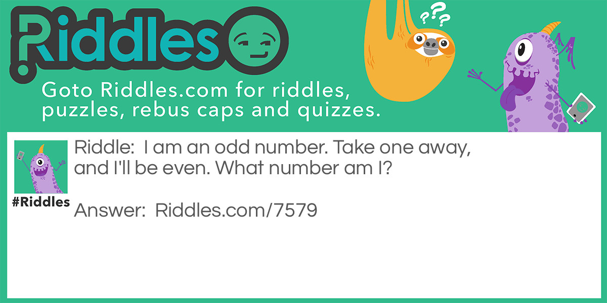 I am an odd number. Take one away, and I'll be even. What number am I?