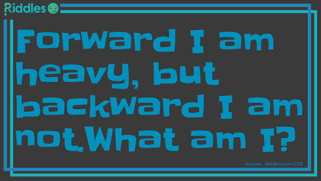 Click to see riddle Forward I am heavy backwards I am not answer.