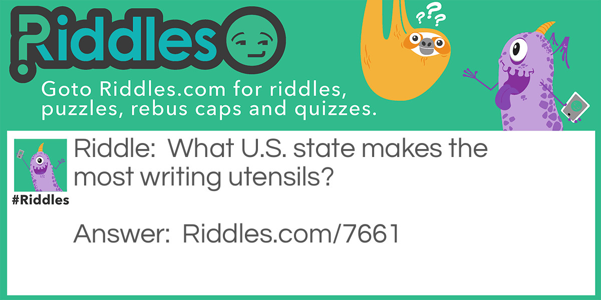 Riddle: What U.S. state makes the most writing utensils? Answer: Pencil- vania!