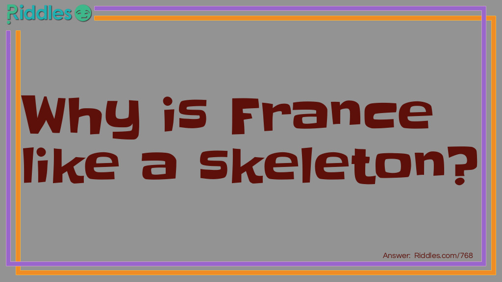 Riddle: Why is France like a skeleton? Answer: Because only the <em>bony part</em> is left.
This is a play on words referring to Napoleon Bonaparte who played a key role in the 1789 French Revolution and was the first Emporer of France from 1804-15.