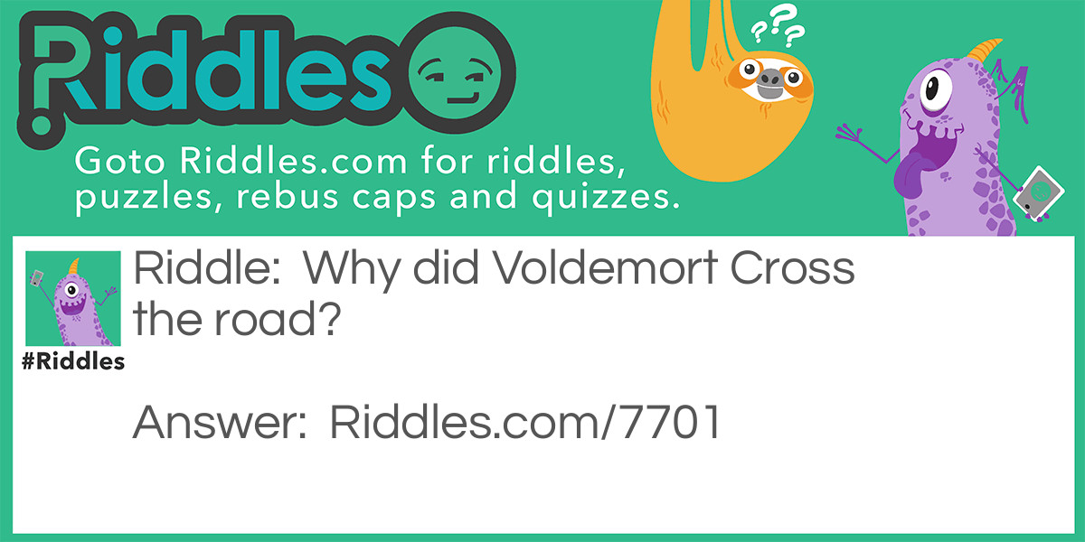 Riddle: Why did Voldemort Cross the road? Answer: To go to the nose store on the other side.