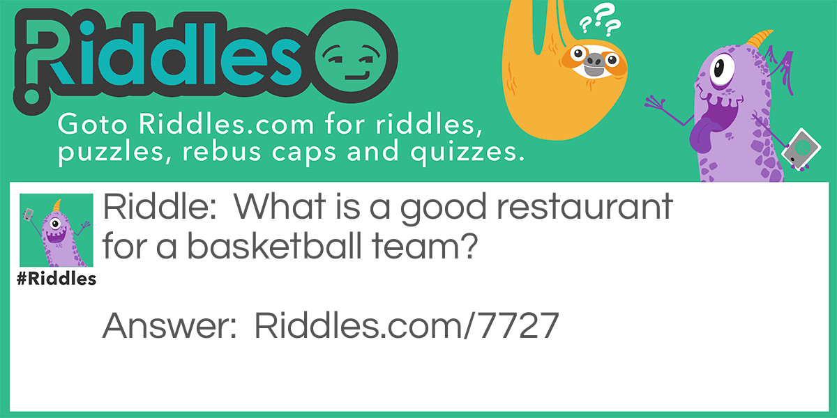 Riddle: What is a good restaurant for a basketball team? Answer: Dunkin Donuts.