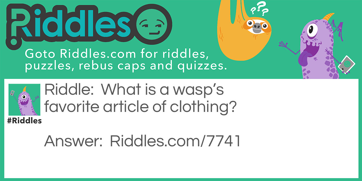 Riddle: What is a wasp's favorite article of clothing? Answer: A Yellowjacket!