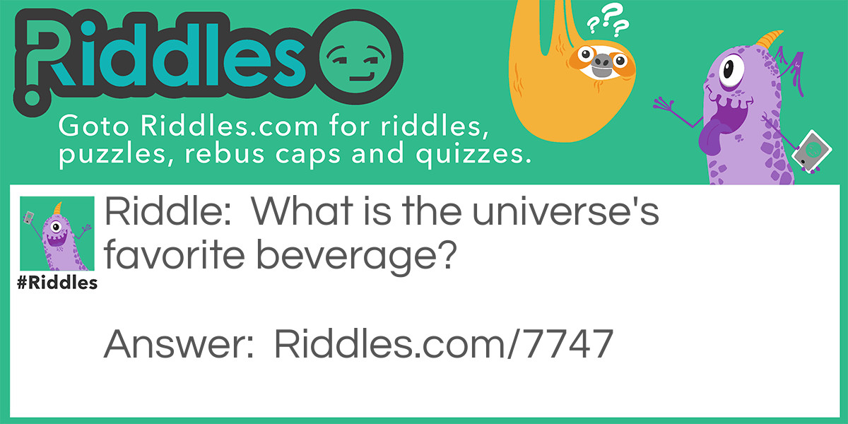 What is the universe's favorite beverage?