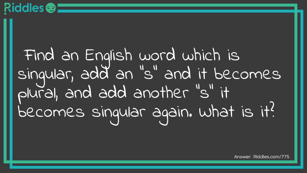 Find an English word which is singular, add an "s" and it becomes plural, and add another "s" it becomes singular again. What is it?