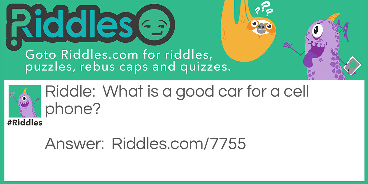 Riddle: What is a good car for a cell phone? Answer: A Charger.