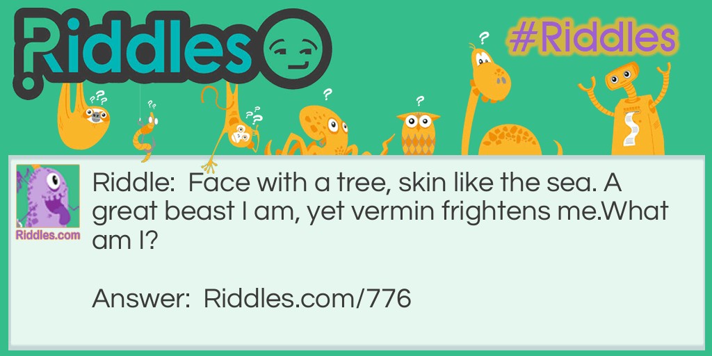 Face with a tree, skin like the sea. A great beast I am, yet vermin frightens me.
What am I?