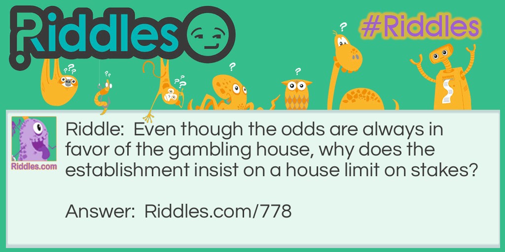 Even though the odds are always in favor of the gambling house, why does the establishment insist on a house limit on stakes?