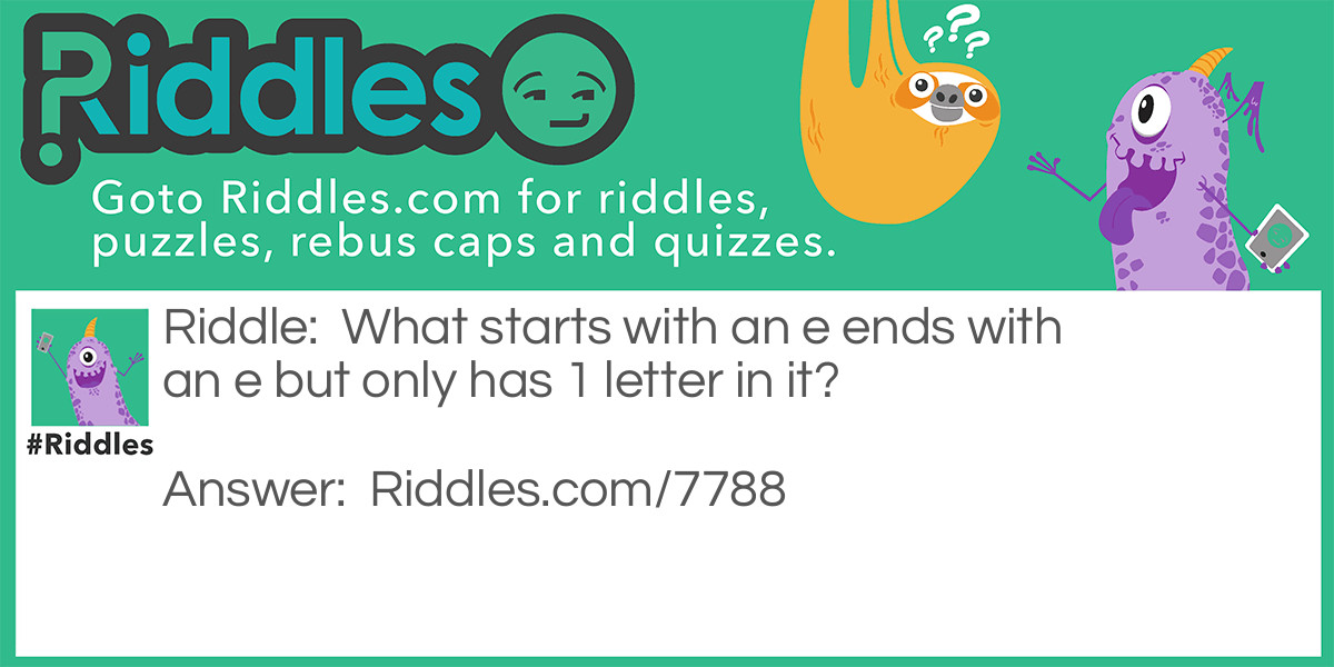 What starts with an e ends with an e but only has 1 letter in it?