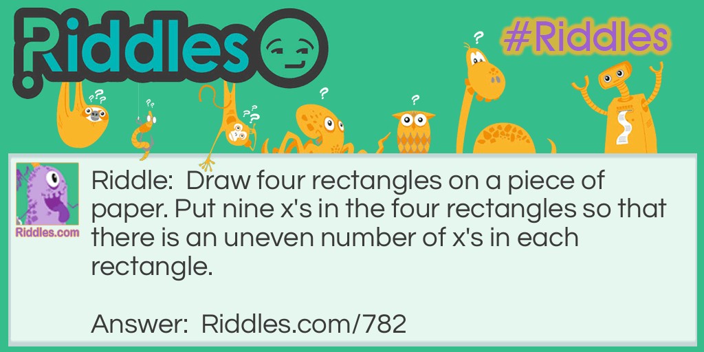 Draw four rectangles on a piece of paper. Put nine x's in the four rectangles so that there is an uneven number of x's in each rectangle.