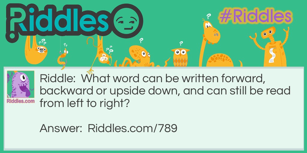 What word can be written forward, backward or upside down, and can still be read from left to right?