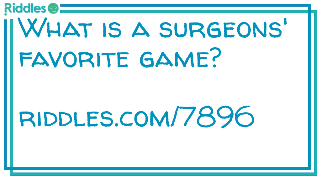 What is a surgeons' favorite game?