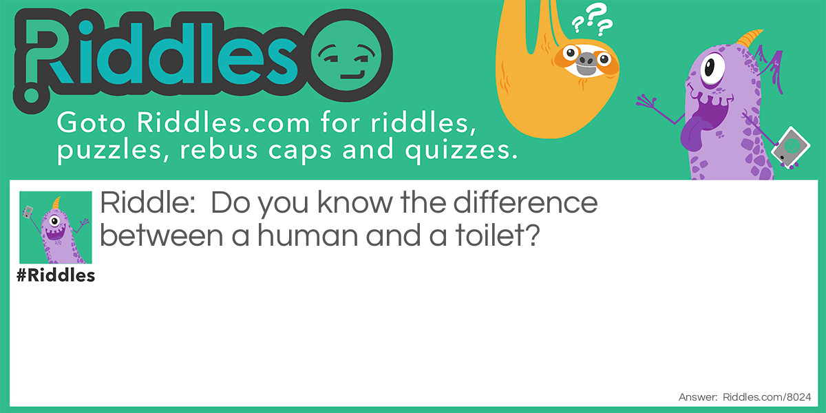 Do you know the difference between a human and a toilet?