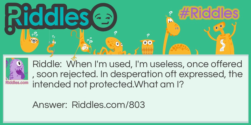 When I'm used, I'm useless, once offered, soon rejected. In desperation oft expressed, the intended not protected.
What am I?